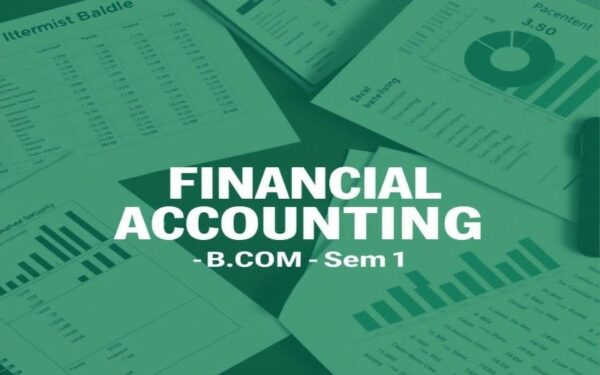 FIANCIAL ACCOUNTING B.COM SEMSTER -1
