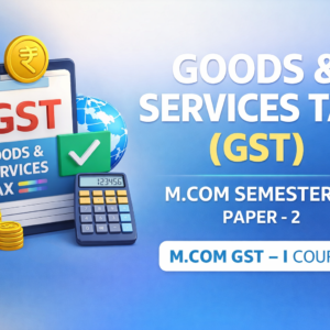 GOODS & SERVICE TAX (वस्तु एवं सेवा कर) M.COM SEMSTER - 1 PAPER - 2